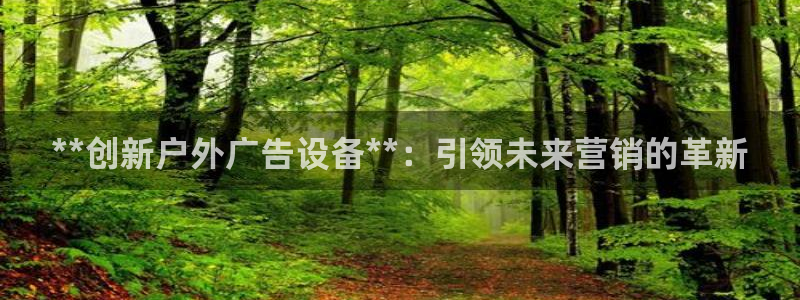 杏宇平台注册地址：**创新户外广告设备**：引领未来营销的革新