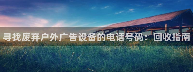 杏宇平台客服：寻找废弃户外广告设备的电话号码：回收指南