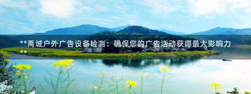 杏宇官方平台官网下载：**禹城户外广告设备检测：确保您的广告活动获得最大影响力
**