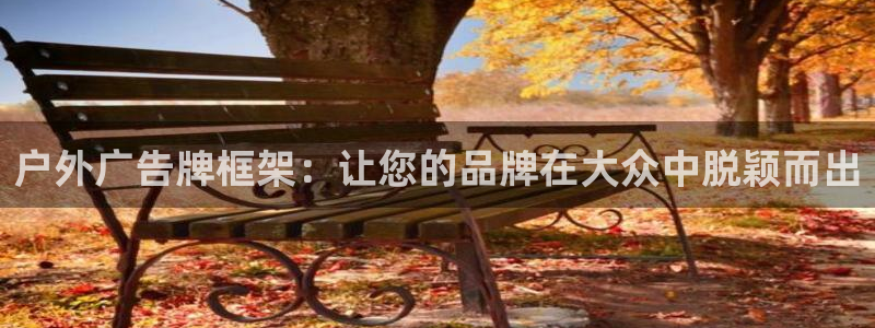 杏宇平台客服：户外广告牌框架：让您的品牌在大众中脱颖而出