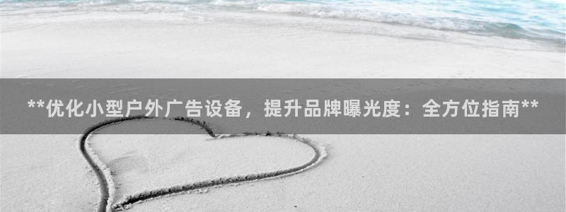 杏宇平台登录步骤图：**优化小型户外广告设备，提升品牌曝光度：全方位指南**