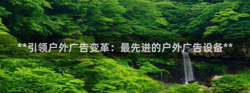 杏宇代理注册：**引领户外广告变革：最先进的户外广告设备**