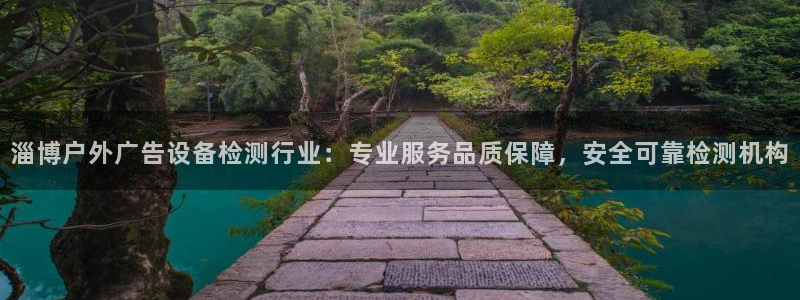 杏宇平台代理：淄博户外广告设备检测行业：专业服务品质保障，安全可靠检测机构