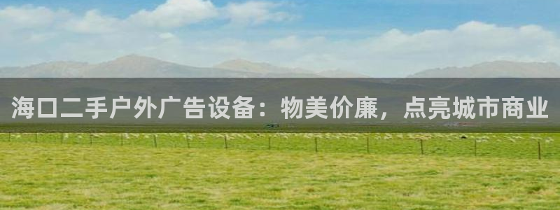 杏宇平台登录步骤是什么：海口二手户外广告设备：物美价廉，点亮城市商业