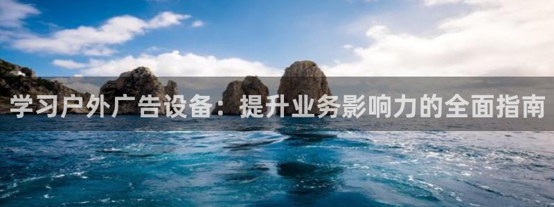 杏宇平台代理怎么样赚钱：学习户外广告设备：提升业务影响力的全面指南