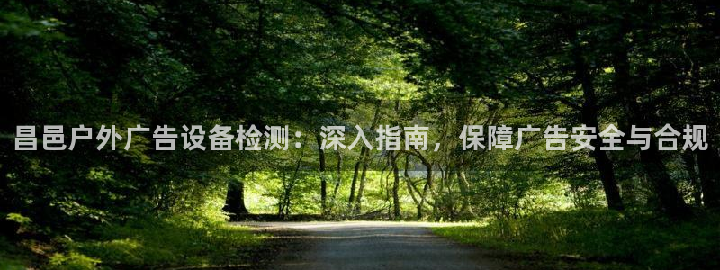 杏宇平台测速链接：昌邑户外广告设备检测：深入指南，保障广告安全与合规