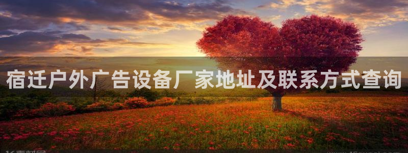 杏宇平台代理怎么样可靠吗：宿迁户外广告设备厂家地址及联系方式查询