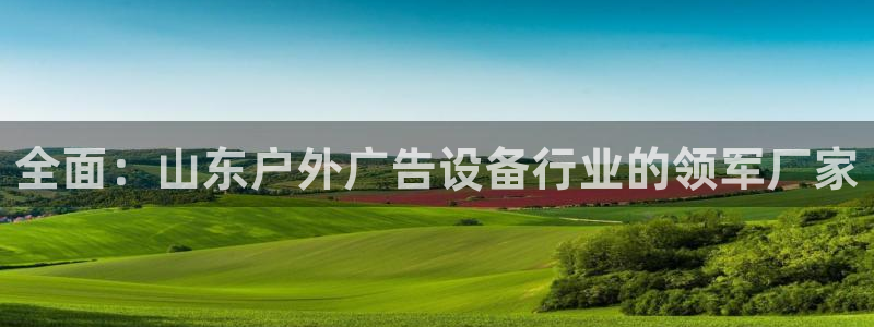 杏宇平台代理怎么赚钱快：全面：山东户外广告设备行业的领军厂家