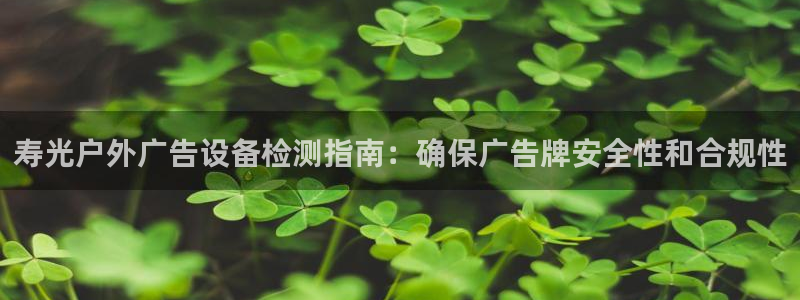 杏宇平台总代理：寿光户外广告设备检测指南：确保广告牌安全性和合规性