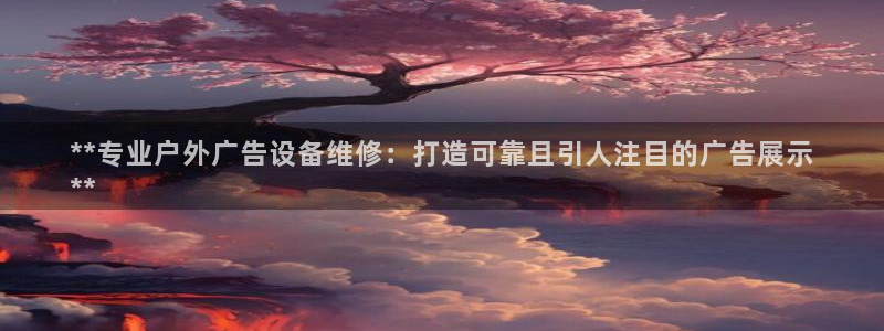 杏宇平台官网注册：**专业户外广告设备维