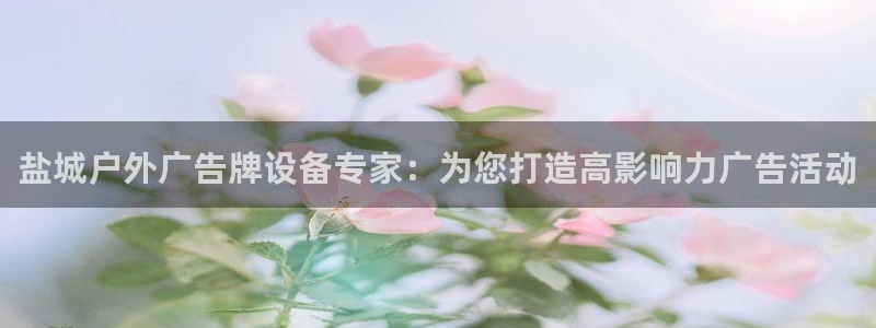 杏宇平台代理多少钱：盐城户外广告牌设备专