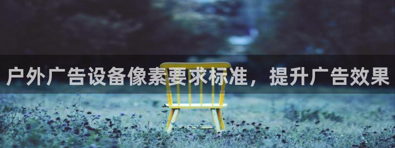杏宇平台代理多少钱：户外广告设备像素要求标准，提升广告效果