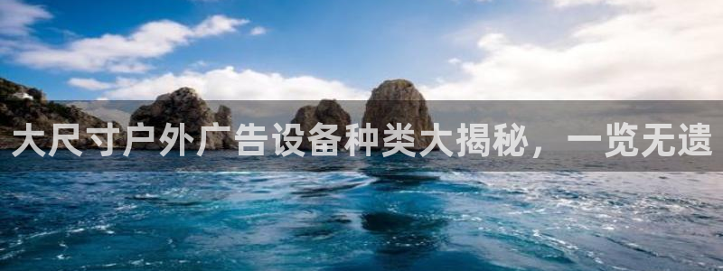 杏宇平台代理多少钱一次：大尺寸户外广告设备种类大揭秘，一览无遗